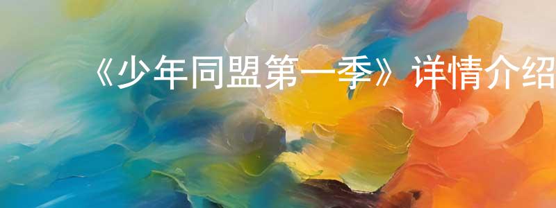 ﻿曹美娣的网络影视资源,﻿《少年同盟第一季》详情介绍_少年同盟第一季已完结在线观看_少年同盟第一季迅雷下载_日漫